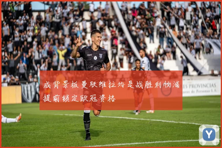 成背景板曼联维拉均是战胜利物浦提前锁定欧冠资格